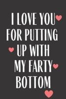 I Love You For Putting Up With My Farty Bottom
