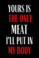 Yours Is The Only Meat I'll Put Into My Body