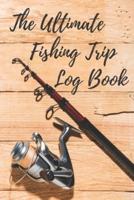 The Ultimate Fishing Trip Log Book