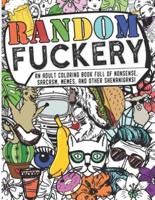 Random Fuckery - An Adult Coloring Book Full of Nonsense, Sarcasm, Memes, and Other Shenanigans
