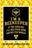 I'm a Beekeeper If You Need Me I'll Bee Over Here Saving the World Beekeeping Journal and Log