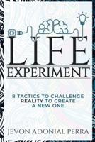 Life Experiment: 8 Tactics To Challenge Reality To Create A New One