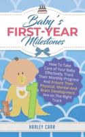 Baby's First-Year Milestones: How To Take Care of Your Baby Effectively, Track Their Monthly Progress And Ensure Their Physical, Mental And Brain Development Are on The Right Track