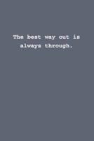 The Best Way Out Is Always Through.