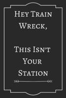 Hey Train Wreck, This Isn't Your Station