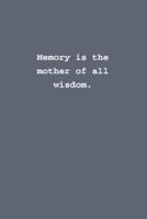 Memory Is the Mother of All Wisdom.
