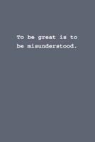To Be Great Is to Be Misunderstood.