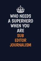 Who Needs A Superhero When You Are Sub Editor Journalism