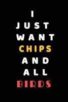 I JUST WANT Chips AND ALL Birds