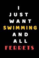 I JUST WANT Swimming AND ALL Ferrets
