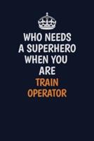 Who Needs A Superhero When You Are Train Operator