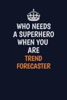 Who Needs A Superhero When You Are Trend Forecaster