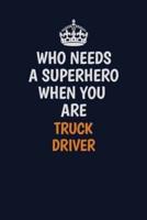 Who Needs A Superhero When You Are Truck Driver