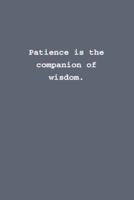 Patience Is the Companion of Wisdom.