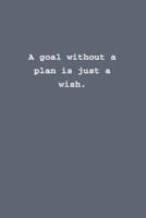 A Goal Without a Plan Is Just a Wish.