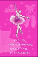 Ballet Notebook "You Can Dance Anywhere, Even If Only in Your Heart" Journal Dance Gift