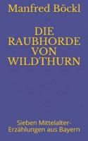 DIE RAUBHORDE VON WILDTHURN: Sieben Mittelalter-Erzählungen aus Bayern