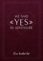 We Said "YES" to Adventure - Our Bucket List