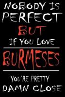 Nobody Is Perfect but If You Love BURMESES You Are Pretty Damn Close