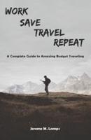 Work, Save, Travel, Repeat: The complete guide to amazing budget traveling