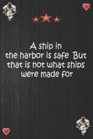 A Ship in the Harbor Is Safe But That Is Not What Ships Were Made For