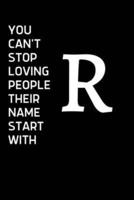 You Can't Stop Loving People Their Name Starts With R