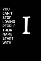 You Can't Stop Loving People Their Name Starts With I