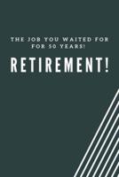 The Job You Waited for for 50 Years! Retirement!