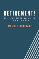 Retirement! It's Like Sleeping While You Are Awake. Well Done!