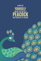 Always Be Yourself Unless You Can Be A Peacock Then Always Be A Peacock