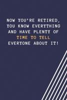 Now You're Retired, You Know Everything and Have Plenty of Time to Tell Everyone About It!