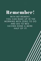 Remember, With Retirement, You Can Wake Up in the Morning With Zero to Do and Go to Bed Having Done a Mere Half of It!