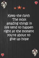 Keep the Faith The Most Amazing Things in Life Tend to Happen Right at The