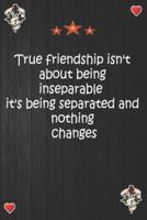 True Friendship Isn't About Being Inseparable It's Being Separated and Nothing Changes