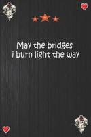 May the Bridges I Burn Light the Way