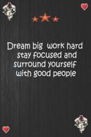 Dream Big Work Hard Stay Focused and Surround Yourself With Good People