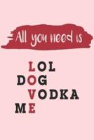 All You Need Is LOL DOG VODKA ME