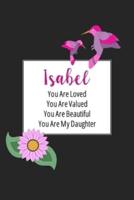 Isabel You Are Loved You Are Valued You Are Beautiful You Are My Daughter