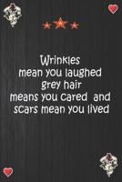 Wrinkles Mean You Laughed Grey Hair Means You Cared and Scars Mean You Lived