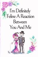 I'm Definitely Feline A Reaction Between You And Me, Blank Lined Notebook Journal, a Cute Cat Couple Watercolor Flowers Hearts Funny Pun Saying on the Cover