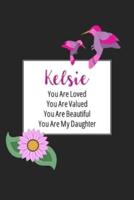 Kelsie You Are Loved You Are Valued You Are Beautiful You Are My Daughter