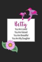 Betty You Are Loved You Are Valued You Are Beautiful You Are My Daughter