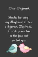 Dear Boyfriend, Thanks for Being My Boyfriend. If I Had a Different Boyfriend, I Would Punch Him in the Face and Go Find You