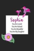 Sophia You Are Loved You Are Valued You Are Beautiful You Are My Daughter