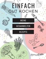 Einfach Gut Kochen - Meine Gesammelten Rezepte