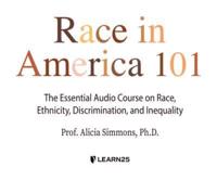 Race in America 101: The Essential Audio Course on Race, Ethnicity, Discrimination, and Inequality