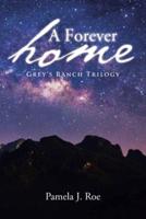 A Forever Home: Grey's Ranch Trilogy