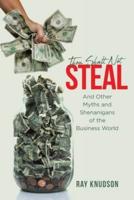 Thou Shalt Not Steal: And Other Myths and Shenanigans of the Business World