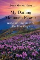 My Darling Mountain Flower: Romatic Adventure In The Blue Ridge
