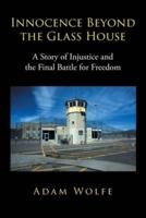 Innocence Beyond The Glass House: A Story of Injustice and the Final Battle for Freedom